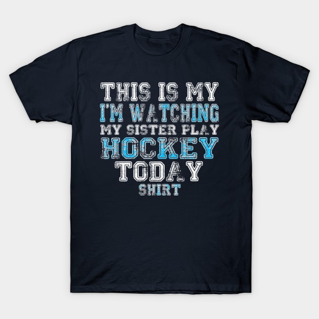 This Is My I'm Watching SISTER Play Hockey Today product T-Shirt by nikkidawn74